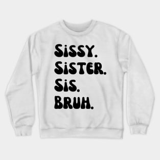 Sissy Sister Sis Bruh Crewneck Sweatshirt